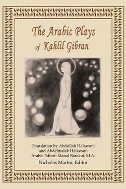 The Arabic Plays of Kahlil Gibran The Arabic Plays of Kahlil Gibran