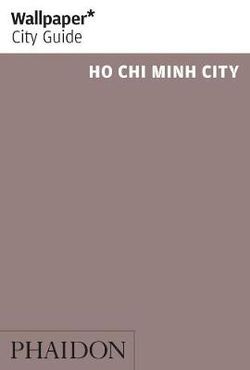 Wallpaper* City Guide Ho Chi Minh Wallpaper* City Guide Ho Chi Minh