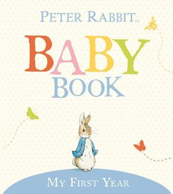 Peter Rabbit: My First Year, The Original Peter Rabbit Baby Book Peter Rabbit: My First Year, The Original Peter Rabbit Baby Book