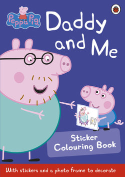 Peppa Pig: Daddy And Me Sticker Colouring Book Peppa Pig: Daddy And Me Sticker Colouring Book