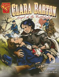 Clara Barton: Angel of the Battlefield (Graphic Biographies) Clara Barton: Angel of the Battlefield (Graphic Biographies)
