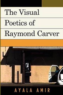 The Visual Poetics of Raymond Carver The Visual Poetics of Raymond Carver