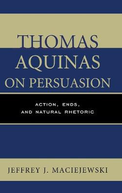 Thomas Aquinas on Persuasion Thomas Aquinas on Persuasion