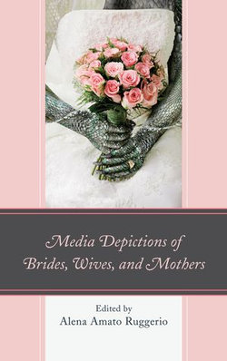 Media Depictions of Brides, Wives, and Mothers Media Depictions of Brides, Wives, and Mothers