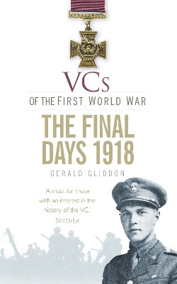 VCs of the First World War: The Final Days 1918 VCs of the First World War: The Final Days 1918