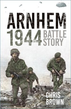 Battle Story: Arnhem 1944 Battle Story: Arnhem 1944