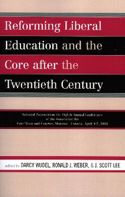Reforming Liberal Education and the Core after the Twentieth Century Reforming Liberal Education and the Core after the Twentieth Century