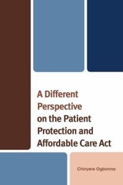A Different Perspective on the Patient Protection and Affordable Care Act A Different Perspective on the Patient Protection and Affordable Care Act