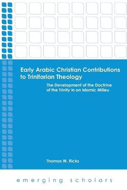 Early Arabic Christian Contributions to Trinitarian Theol Early Arabic Christian Contributions to Trinitarian Theol