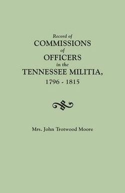 Record of Commissions of Officers in the Tennessee Militia, 1796-1815 Record of Commissions of Officers in the Tennessee Militia, 1796-1815