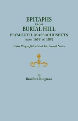 Epitaphs from Burial Hill, Plymouth, Massachusetts, from 1657 to 1892, with Biographical and Historical Notes. Illustrated Epitaphs from Burial Hill, Plymouth, Massachusetts, from 1657 to 1892, with Biographical and Historical Notes. Illustrated