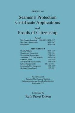 Indexes to Seamen's Protection Certificate Applications and Proofs of Citizenship, Ports of New Orleans, LA; New Haven, CT and Bath, ME Indexes to Seamen's Protection Certificate Applications and Proofs of Citizenship, Ports of New Orleans, LA; New Haven, CT and Bath, ME