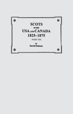 Scots in the USA and Canada, 1825-1875. Part Six Scots in the USA and Canada, 1825-1875. Part Six