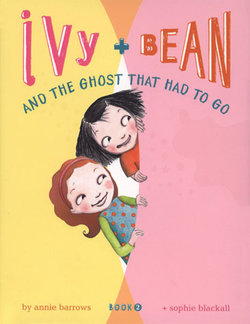 Ivy and Bean and the Ghost That Had to Go Ivy and Bean and the Ghost That Had to Go