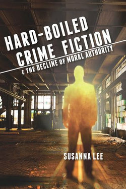 Hard-Boiled Crime Fiction and the Decline of Moral Authority Hard-Boiled Crime Fiction and the Decline of Moral Authority
