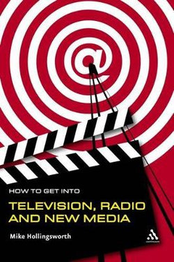 How to Get into TV, Radio and New Media How to Get into TV, Radio and New Media