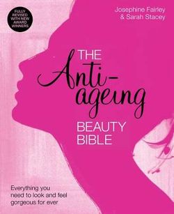 The Anti-Ageing Beauty Bible Everything you need to look and feel gorgeous The Anti-Ageing Beauty Bible Everything you need to look and feel gorgeous