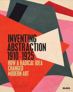 Inventing Abstraction, 1910-1925 Inventing Abstraction, 1910-1925