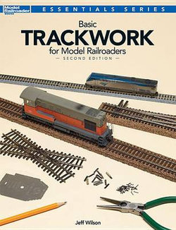 Basic Trackwork for Model Railroaders, Second Edition Basic Trackwork for Model Railroaders, Second Edition