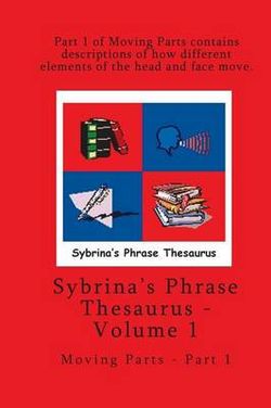 Volume 1 - Sybrina's Phrase Thesaurus - Moving Parts - Part 1 Volume 1 - Sybrina's Phrase Thesaurus - Moving Parts - Part 1