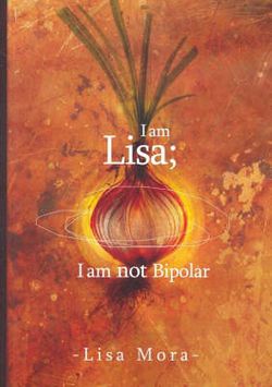 I am Lisa; I am Not Bipolar I am Lisa; I am Not Bipolar