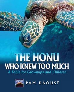 THE HONU WHO KNEW TOO MUCH, A Fable For Grownups and Children THE HONU WHO KNEW TOO MUCH, A Fable For Grownups and Children
