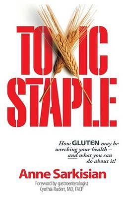 Toxic Staple, How GLUTEN may be wrecking your health - and what you can do about it! Toxic Staple, How GLUTEN may be wrecking your health - and what you can do about it!