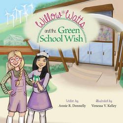 Willow Watts and the Green School Wish Willow Watts and the Green School Wish