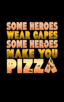 Some Heroes Wear Capes Some Heroes Make You Pizza Some Heroes Wear Capes Some Heroes Make You Pizza