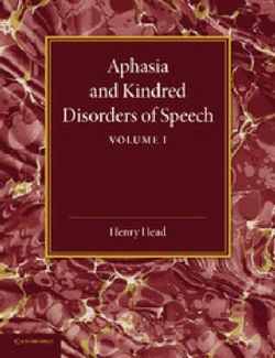 Aphasia and Kindred Disorders of Speech: Volume 1 Aphasia and Kindred Disorders of Speech: Volume 1