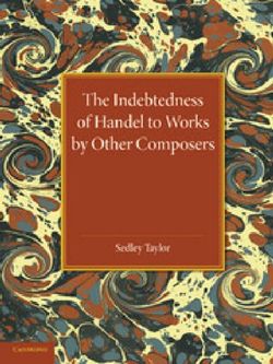 The Indebtedness of Handel to Works by Other Composers The Indebtedness of Handel to Works by Other Composers