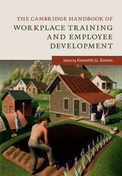 The Cambridge Handbook of Workplace Training and Employee Development The Cambridge Handbook of Workplace Training and Employee Development