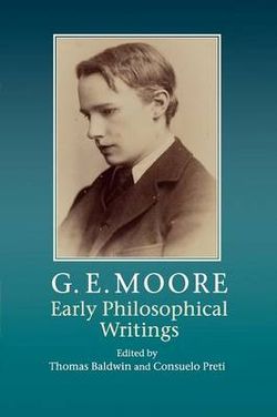 G. E. Moore: Early Philosophical Writings G. E. Moore: Early Philosophical Writings