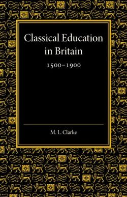 Classical Education in Britain 1500-1900 Classical Education in Britain 1500-1900