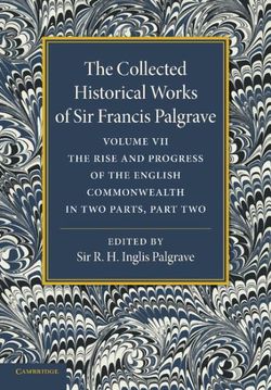 The Collected Historical Works of Sir Francis Palgrave, K.H.: Volume 7 The Collected Historical Works of Sir Francis Palgrave, K.H.: Volume 7