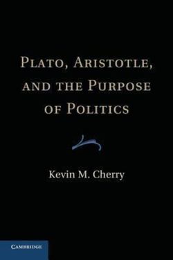 Plato, Aristotle, and the Purpose of Politics Plato, Aristotle, and the Purpose of Politics