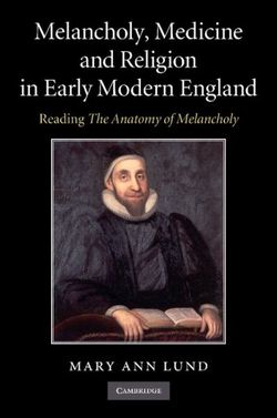 Melancholy, Medicine and Religion in Early Modern England Melancholy, Medicine and Religion in Early Modern England