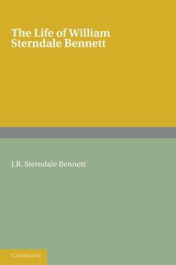 The Life of William Sterndale Bennett The Life of William Sterndale Bennett