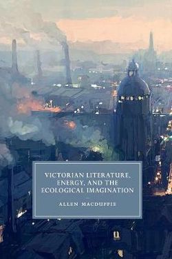Victorian Literature, Energy, and the Ecological Imagination Victorian Literature, Energy, and the Ecological Imagination