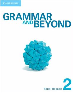 Grammar and Beyond Level 2 Student's Book, Online Workbook, and Writing Skills Interactive Pack Grammar and Beyond Level 2 Student's Book, Online Workbook, and Writing Skills Interactive Pack