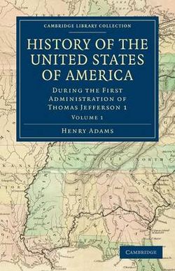 History of the United States of America (1801-1817): Volume 1 History of the United States of America (1801-1817): Volume 1