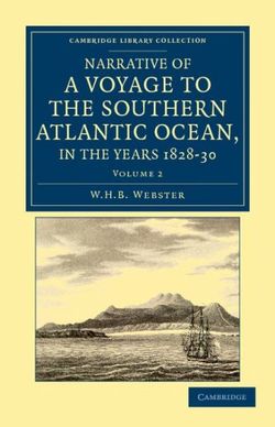 Narrative of a Voyage to the Southern Atlantic Ocean, in the Years 1828, 29, 30, Performed in HM Sloop Chanticleer Narrative of a Voyage to the Southern Atlantic Ocean, in the Years 1828, 29, 30, Performed in HM Sloop Chanticleer