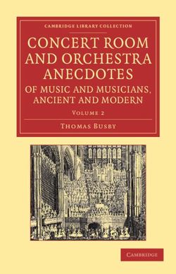 Concert Room and Orchestra Anecdotes of Music and Musicians, Ancient and Modern Concert Room and Orchestra Anecdotes of Music and Musicians, Ancient and Modern