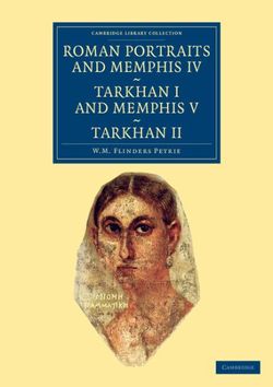 Roman Portraits and Memphis IV, Tarkhan I and Memphis V, Tarkhan II Roman Portraits and Memphis IV, Tarkhan I and Memphis V, Tarkhan II
