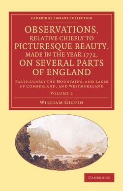Observations, Relative Chiefly to Picturesque Beauty, Made in the Year 1772, on Several Parts of England: Volume 2 Observations, Relative Chiefly to Picturesque Beauty, Made in the Year 1772, on Several Parts of England: Volume 2