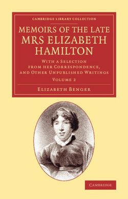 Memoirs of the Late Mrs Elizabeth Hamilton: Volume 2 Memoirs of the Late Mrs Elizabeth Hamilton: Volume 2