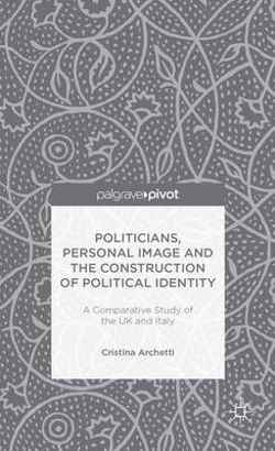Politicians, Personal Image and the Construction of Political Identity Politicians, Personal Image and the Construction of Political Identity