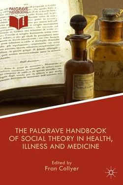 The Palgrave Handbook of Social Theory in Health, Illness and Medicine The Palgrave Handbook of Social Theory in Health, Illness and Medicine