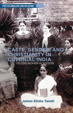 Caste, Gender, and Christianity in Colonial India Caste, Gender, and Christianity in Colonial India
