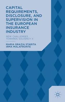Capital Requirements, Disclosure, and Supervision in the European Insurance Industry Capital Requirements, Disclosure, and Supervision in the European Insurance Industry